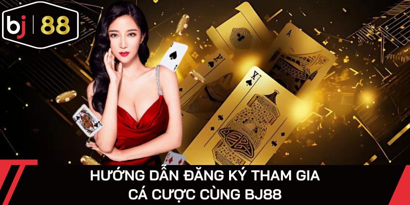 Hướng dẫn đăng ký tham gia cá cược cùng BJ88