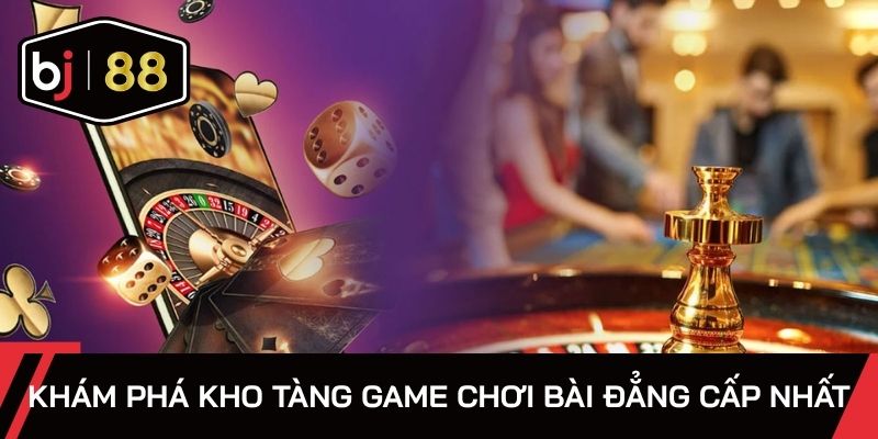 Khám phá kho tàng game chơi bài đẳng cấp nhất