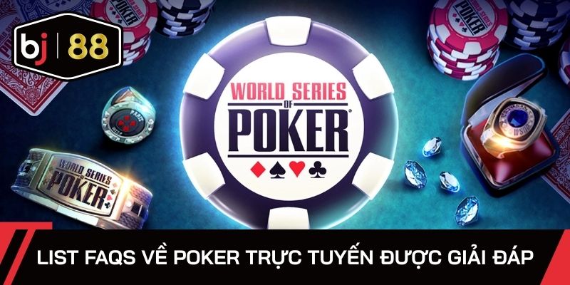 List FAQs về poker trực tuyến được giải đáp cụ thể