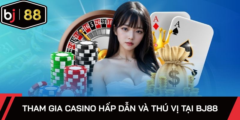 Tham gia Casino hấp dẫn và thú vị tại BJ88