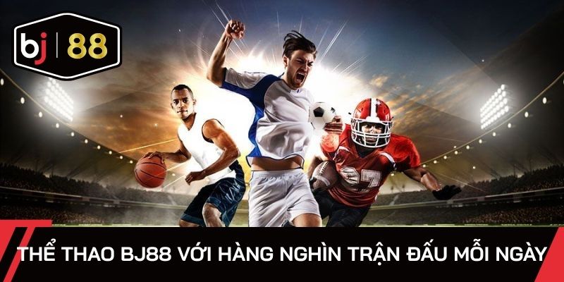 Thể thao BJ88 với hàng nghìn trận đấu mỗi ngày