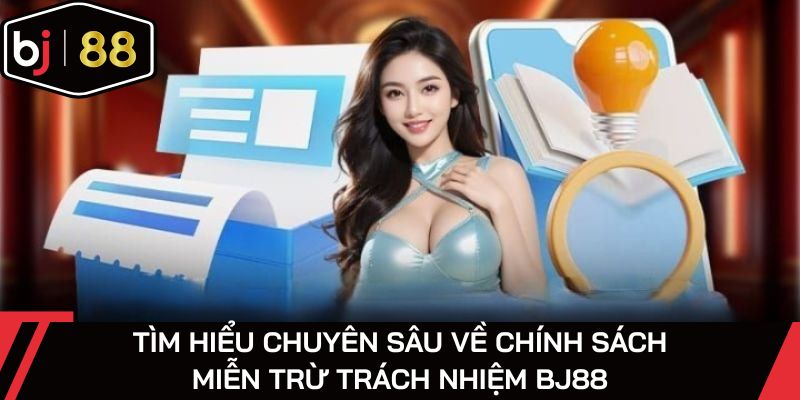 Tìm hiểu chuyên sâu về chính sách miễn trừ trách nhiệm BJ88